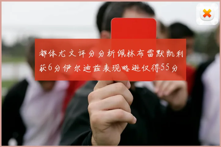 都体尤文评分分析佩林布雷默凯利获6分伊尔迪兹表现略逊仅得55分